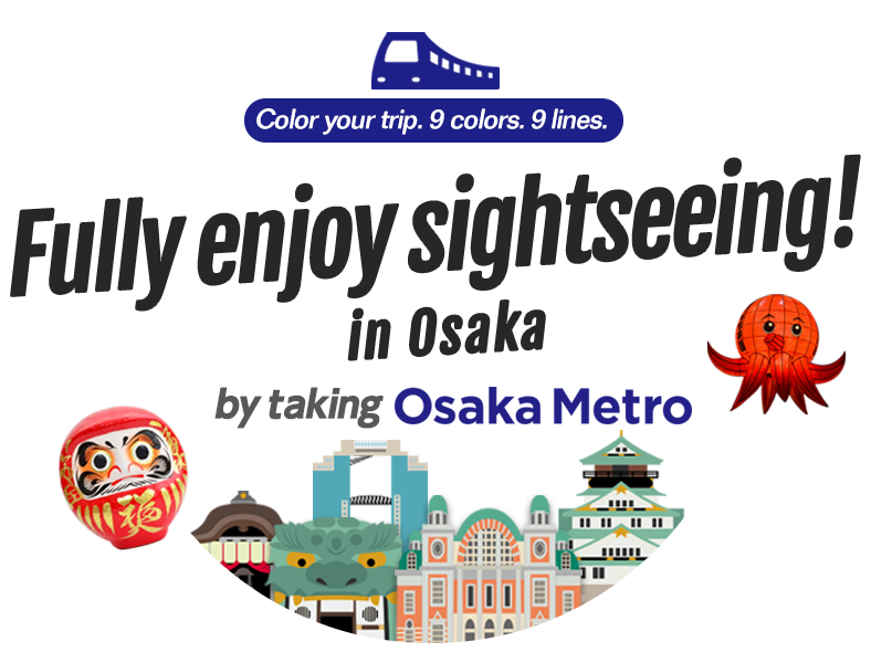 Fully enjoy sightseeing in Osaka by taking Osaka Metro!